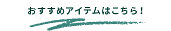 おすすめアイテムはこちら!