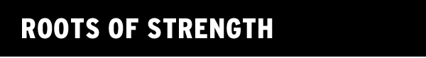 ROOTS OF STRENGTH